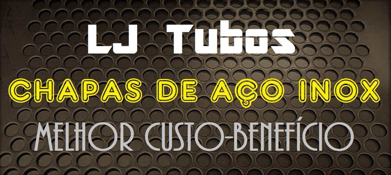 Chapas de Aço Inox na Zona Leste - LJ Tubos